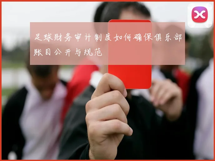足球财务审计制度如何确保俱乐部账目公开与规范