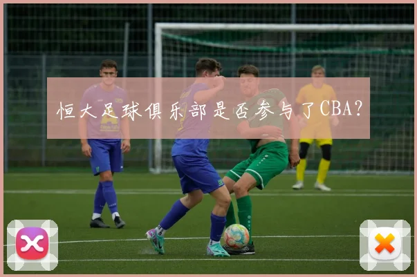 恒大足球俱乐部是否参与了CBA?